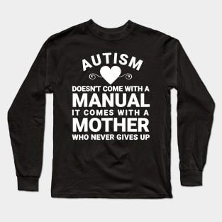 Womens Autism Doesnt_ Come With a Manual It Comes With a Mother Long Sleeve T-Shirt